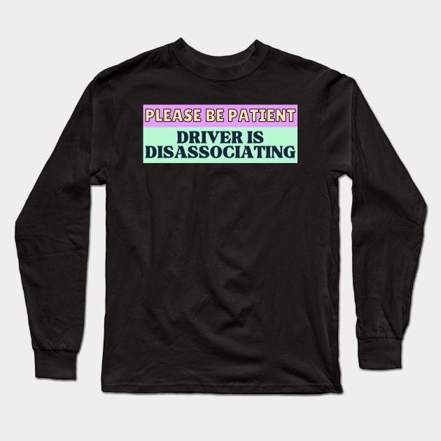 Please be patient Driver is Disassociating Long Sleeve T-Shirt by yass-art